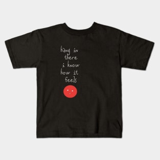 Hang In There I Know How It Feels Kids T-Shirt